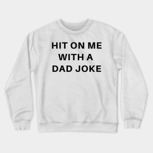 Bad Dad joke pun humor: Hit On Me With A Cheesy Joke Crewneck Sweatshirt
